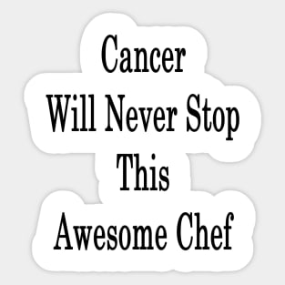 Cancer Will Never Stop This Awesome Chef Sticker